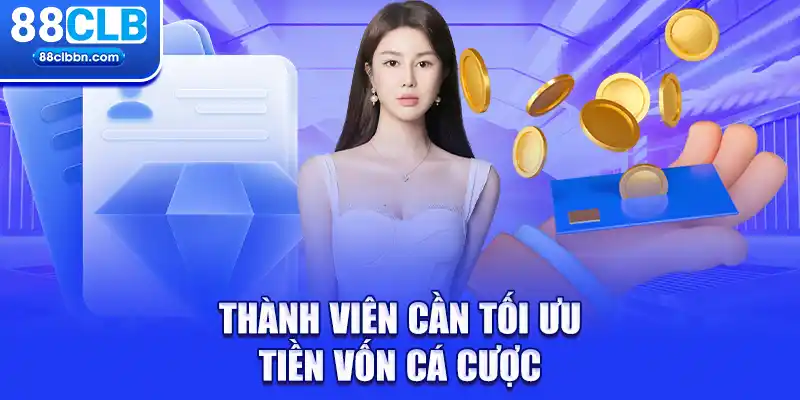 Thành viên 88CLB cần tối ưu tiền vốn cá cược