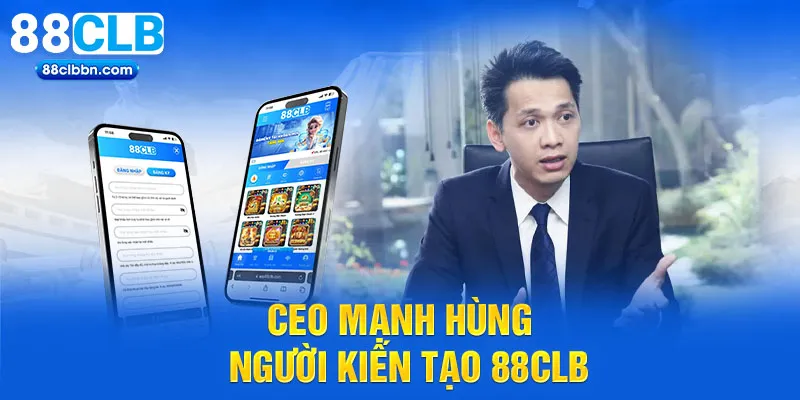 CEO Mạnh Hùng - Người kiến tạo 88CLB