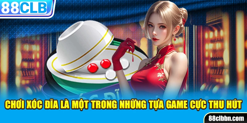 Chơi xóc đĩa là một trong những tựa game cực thu hút 