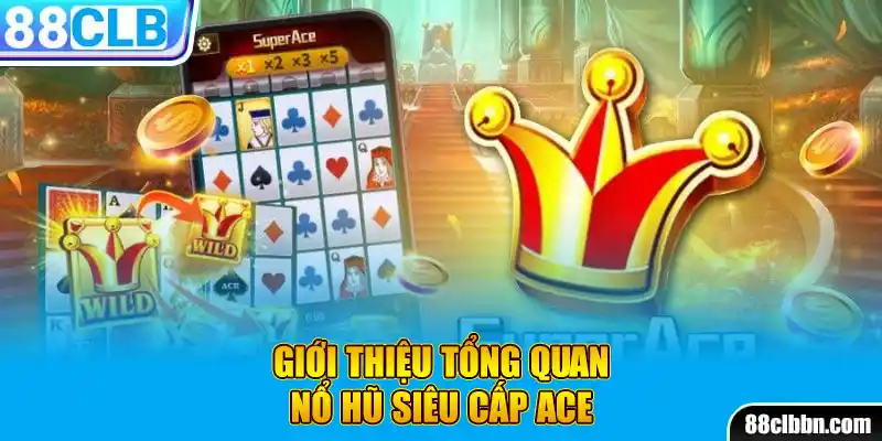 Giới thiệu tổng quan hũ siêu cấp ACE