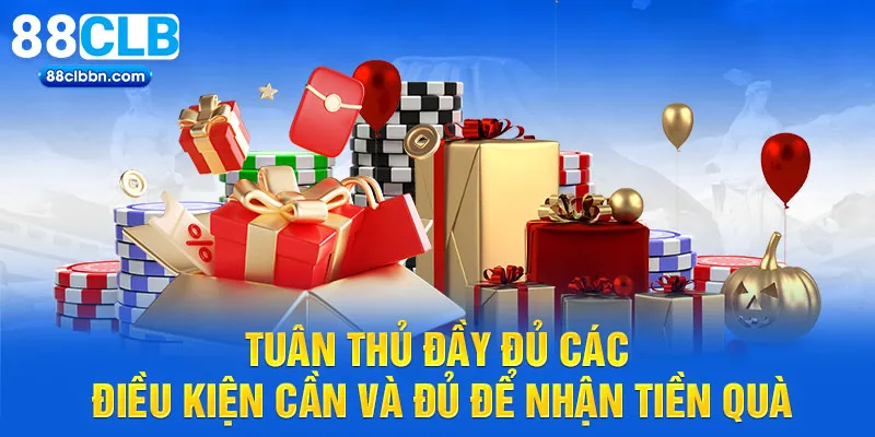 Tuân thủ đầy đủ các điều kiện cần và đủ để nhận tiền quà