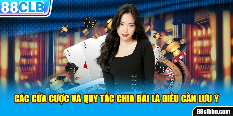 Các cửa cược và quy tắc chia bài là điều cần lưu ý