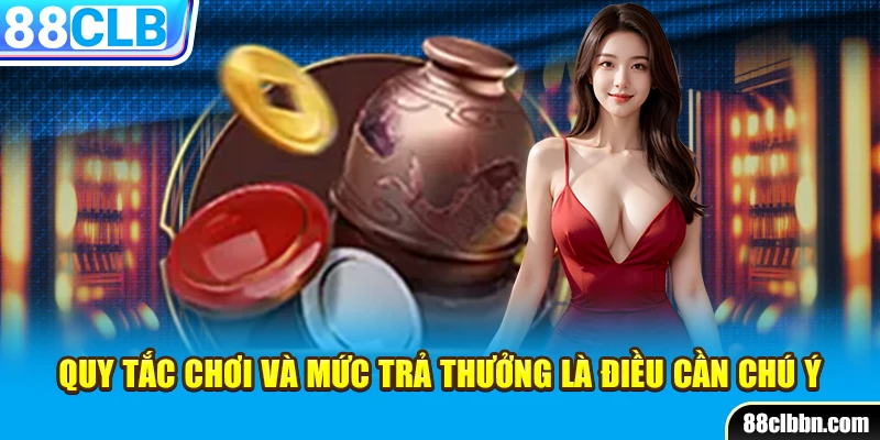 Quy tắc chơi và mức trả thưởng là điều cần chú ý