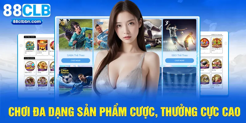 Chơi đa dạng sản phẩm cược, thưởng cực cao