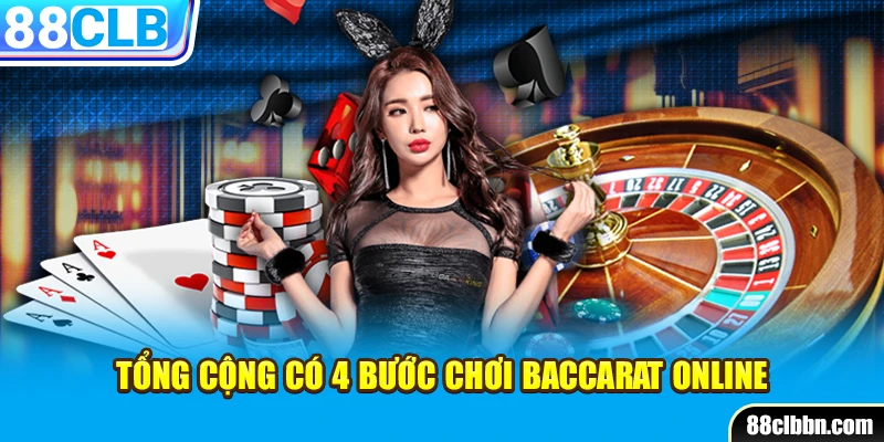 Tổng cộng có 4 bước chơi Baccarat online