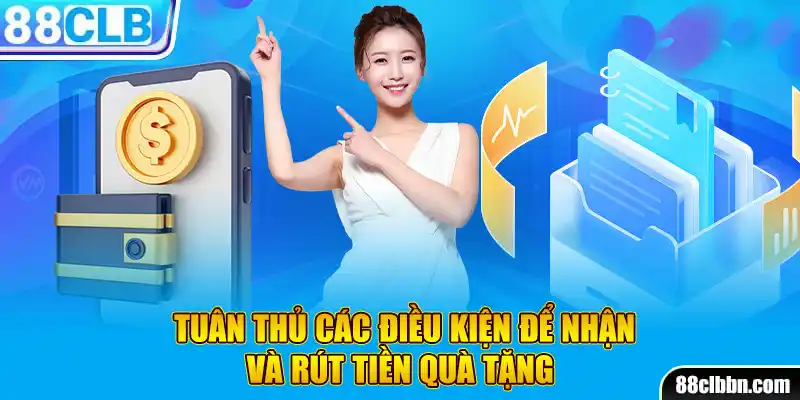 Tuân thủ các điều kiện để nhận và rút tiền quà tặng