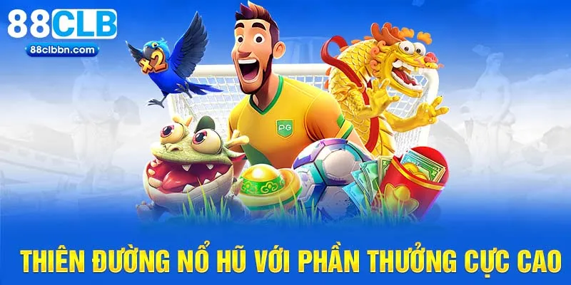 Thiên đường nổ hũ với phần thưởng cực cao