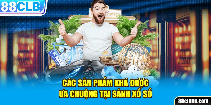 Các sản phẩm khá được ưa chuộng tại sảnh xổ số 