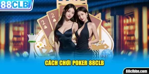 Cách chơi Poker 88CLB