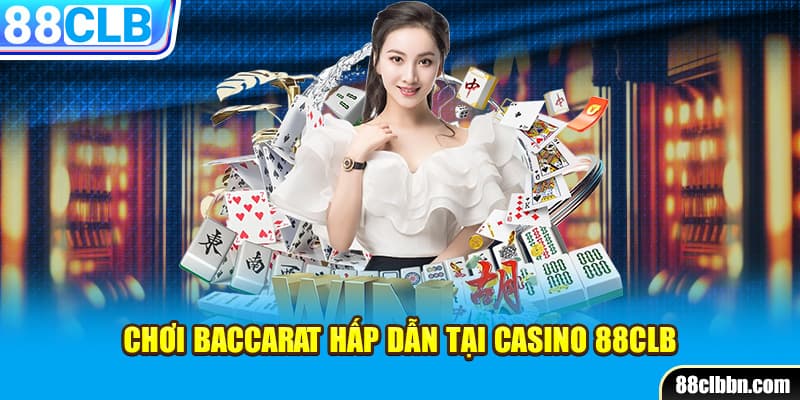 Chơi Baccarat hấp dẫn tại casino 88CLB