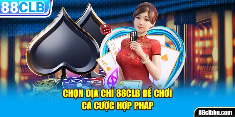 Chọn địa chỉ 88CLB để chơi cá cược hợp pháp