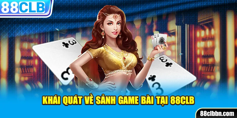 Khái quát về sảnh game bài tại 88CLB