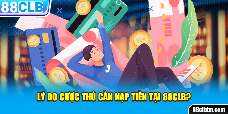 Lý do cược thủ cần nạp tiền tại 88CLB?