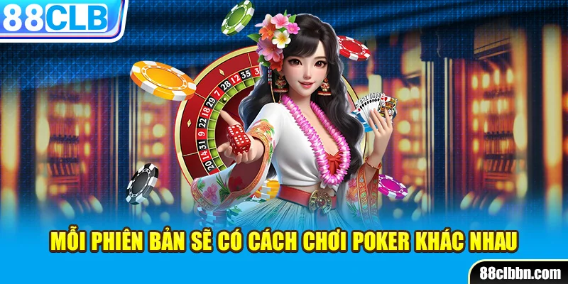 Mỗi phiên bản sẽ có cách chơi Poker khác nhau 