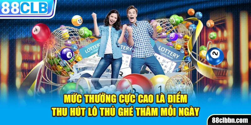 Mức thưởng cực cao là điểm thu hút lô thủ ghé thăm mỗi ngày